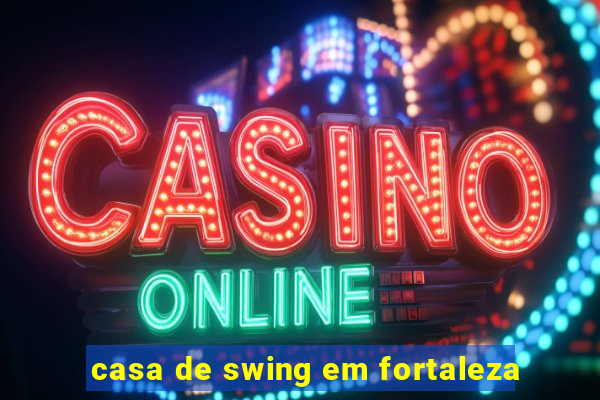 casa de swing em fortaleza